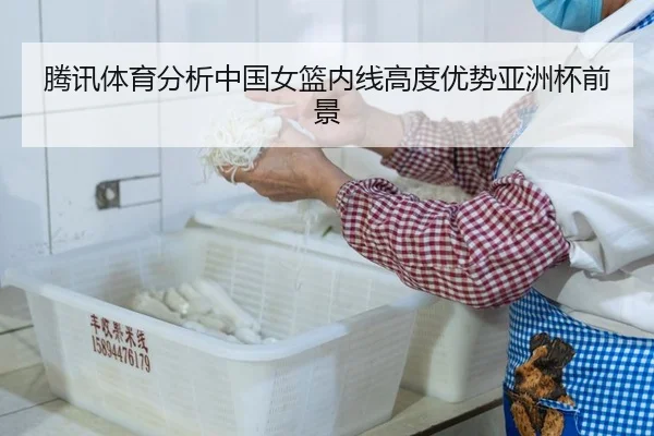 腾讯体育分析中国女篮内线高度优势亚洲杯前景